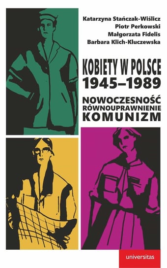Kobiety w Polsce, 1945–1989. Nowoczesność, emancypacja, komunizm Opracowanie zbiorowe