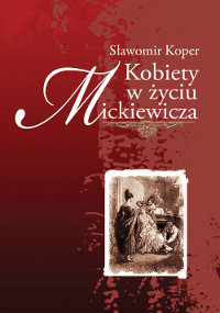 Kobiety w życiu Mickiewicza Koper Sławomir