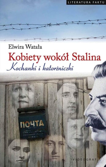 Kobiety wokół Stalina. Kochanki i katorżniczki Watała Elwira