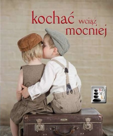 Kochać wciąż mocniej Opracowanie zbiorowe