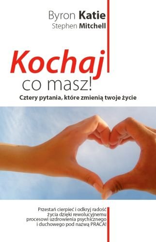 Kochaj co Masz! Cztery Pytania, Które Zmienią Twoje Życie Byron Katie, Mitchell Stephen