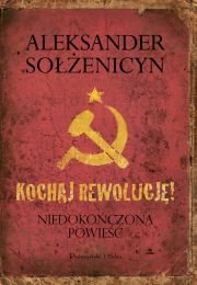 Kochaj rewolucję! Niedokończona powieść Sołżenicyn Aleksander