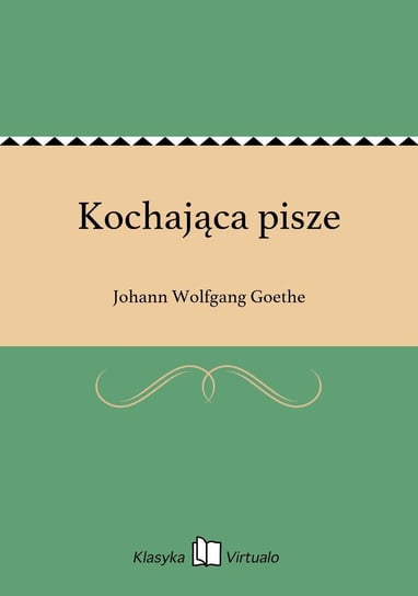 Kochająca pisze Goethe Johann Wolfgang