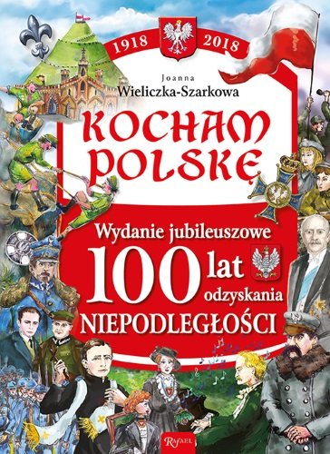 Kocham Polskę. Wydanie jubileuszowe 100 lat odzyskania niepodległości Wieliczka-Szarkowa Joanna