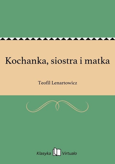 Kochanka, siostra i matka Lenartowicz Teofil