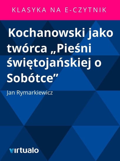 Kochanowski Jako Twórca Pieśni Świętojańskiej o Sobótce Rymarkiewicz Jan