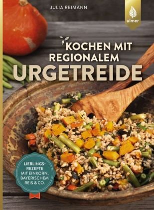 Kochen mit regionalem Urgetreide Reimann Julia