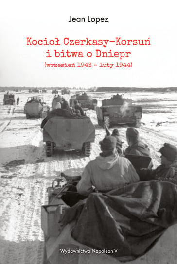Kocioł Czerkasy-Korsuń i bitwa o Dniepr (wrzesień 1943 – luty 1944) Lopez Jean