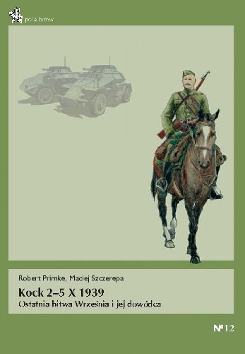 Kock 2–5 X 1939. Ostatnia bitwa Września i jej dowódca Primke Robert, Szczerepa Maciej
