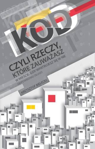 Kod, czyli rzeczy, które zauważasz w mieście, gdy wpatrujesz się w nie odpowiednio długo Bielecki Krzysztof