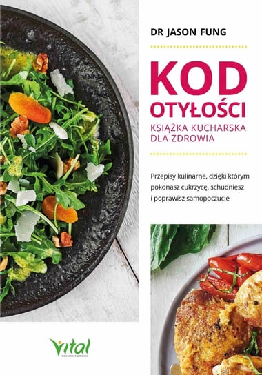 Kod otyłości – książka kucharska dla zdrowia. Przepisy kulinarne, dzięki którym pokonasz cukrzycę, schudniesz i poprawisz samopoczucie Fung Jason