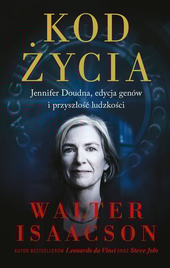 Kod życia. Jennifer Doudna, edycja genów i przyszłość ludzkości Isaacson Walter
