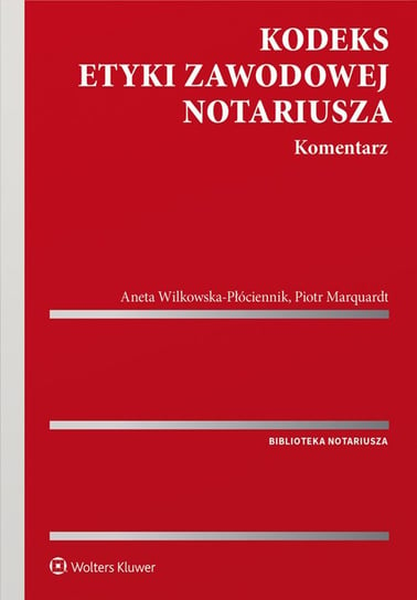 Kodeks etyki zawodowej notariusza. Komentarz Wilkowska-Płóciennik Aneta, Marquardt Piotr