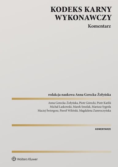 Kodeks karny wykonawczy. Komentarz - ebook PDF Gerecka-Żołyńska Anna, Górecki Piotr, Karlik Piotr, Laskowski Michał, Smolak Marek, Maciej Świergosz, Mariusz Sygrela, Wiliński Paweł, Magdalena Zamroczyńska