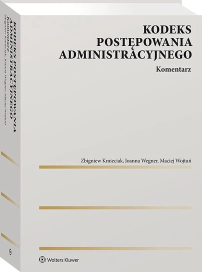 Kodeks postępowania administracyjnego. Komentarz Kmieciak Zbigniew, Wegner Joanna, Wojtuń Maciej
