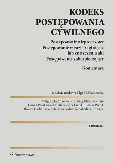 Kodeks postępowania cywilnego. Postępowanie nieprocesowe. Postępowanie w razie zaginięcia lub zniszczenia akt. Postępowanie zabezpieczające. Komentarz - ebook PDF Turczyn Arkadiusz, Kuchnio Magdalena, Parafianowicz Joanna, Małgorzata Anaszkiewicz-Nieznańska, Partyk Aleksandra, Partyk Tomasz, Piaskowska Olga Maria