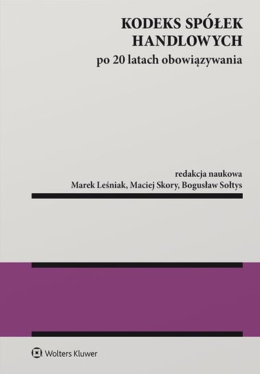 Kodeks spółek handlowych po 20 latach obowiązywania Leśniak Marek, Skory Maciej, Sołtys Bogusław