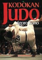 Kodokan Judo: The Essential Guide To Judo By Its Founder Jigoro Kano Kano Jigoro