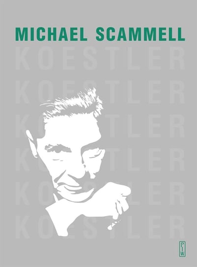 Koestler. Literacka i polityczna odyseja dwudziestowiecznego sceptyka Michael Scammell