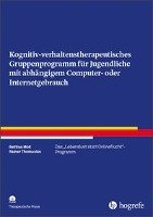 Kognitiv- verhaltenstherapeutisches Gruppenprogramm für Jugendliche mit abhängigem Computer- oder Internetgebrauch Moll Bettina, Thomasius Rainer