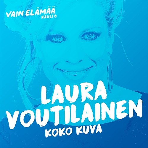 Koko kuva (Vain elämää kausi 6) Laura Voutilainen