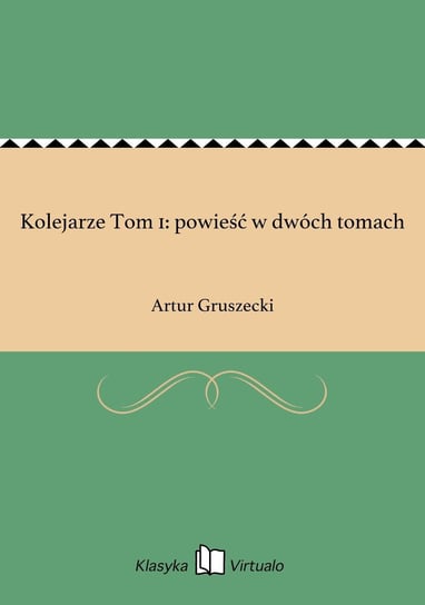 Kolejarze Tom 1: powieść w dwóch tomach Gruszecki Artur