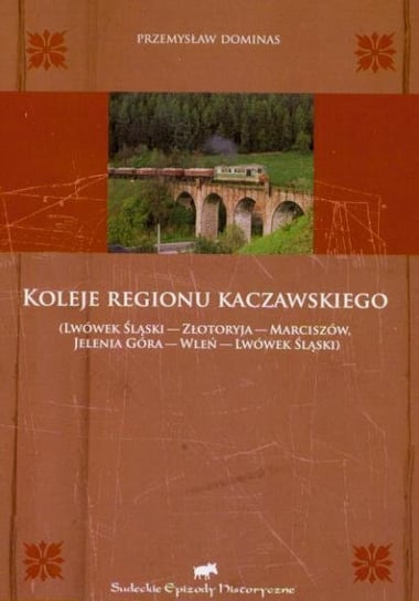 Koleje regionu Kaczawskiego. Lwówek Śląski - Złotoryja - Marciszów, Jelenia Góra - Wleń - Lwówek Śląski Dominas Przemysław