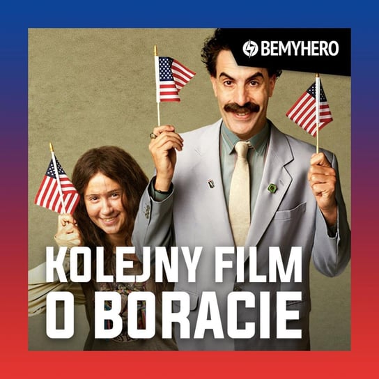 KOLEJNY FILM O BORACIE: Czy Borat po latach nadal śmieszy tak samo? - Be My Hero podcast Matuszak Kamil, Świderek Rafał