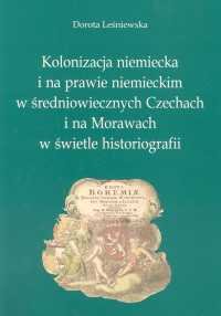 Kolonizacja Niemiecka i na Prawie Niemieckim w Średniowiecznych Czechach i na Morawach w świetle historiografii Leśniewska Dorota