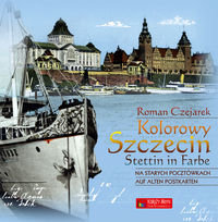 Kolorowy Szczecin na starych pocztówkach. Stettin in Farbe auf alten Postkarten Czejarek Roman