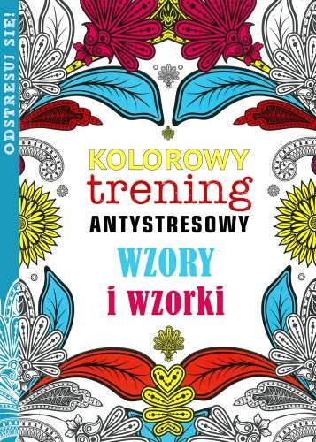 Kolorowy trening antystresowy. Wzory i wzorki Opracowanie zbiorowe