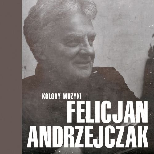 Kolory muzyki: Felicjan Andrzejczak Andrzejczak Felicjan