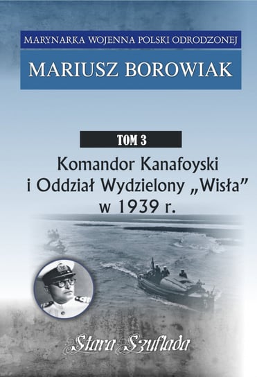 Komandor Kanafoyski I Oddział Wydzielony Wisła w 1939 r. Borowiak Mariusz
