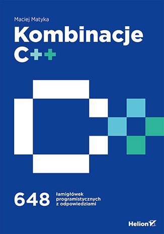 Kombinacje C++. 648 łamigłówek programistycznych z odpowiedziami Matyka Maciej