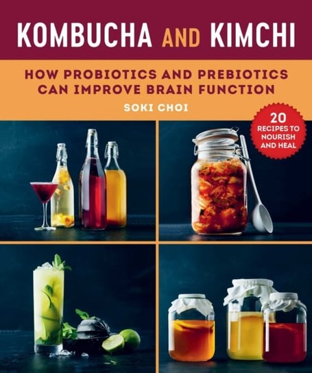 Kombucha and Kimchi: How Probiotics and Prebiotics Can Improve Brain Function Soki Choi