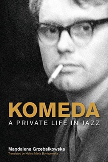 Komeda: A Private Life in Jazz Magdalena Grzebalkowska