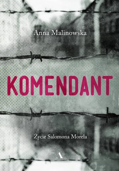 Komendant. Życie Salomona Morela Malinowska Anna