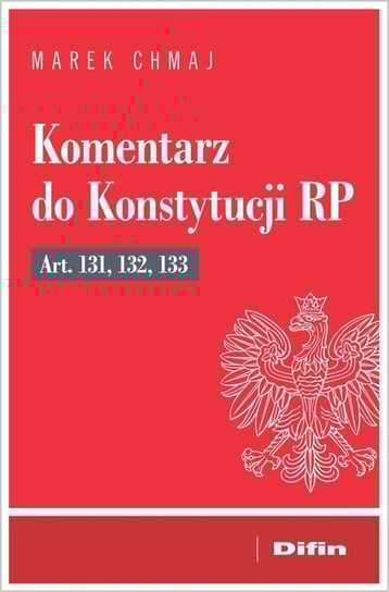 Komentarz do Konstytucji RP art. 131, 132, 133 Chmaj Marek