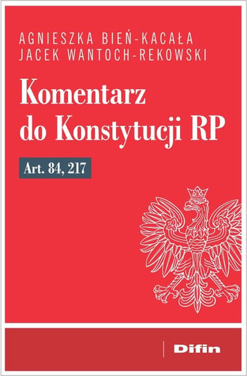 Komentarz do Konstytucji RP art. 84, 217 Bień-Kacała Agnieszka, Wantoch-Rekowski Jacek