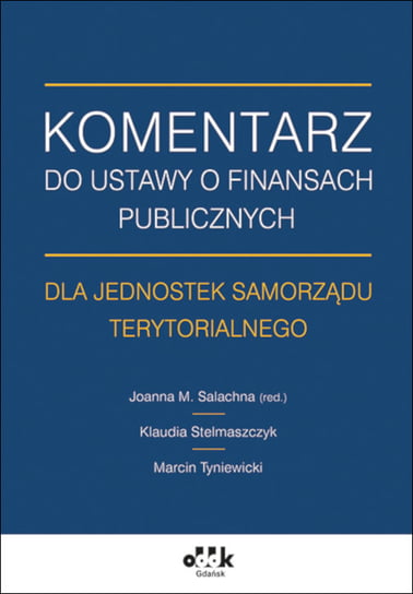 Komentarz do ustawy o finansach publicznych dla jednostek samorządu terytorialnego Stelmaszczyk Klaudia, Tyniewicki Marcin