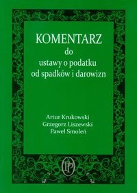 Komentarz do ustawy o podatku od spadków i darowizn Krukowski Artur, Liszewski Grzegorz, Smoleń Paweł