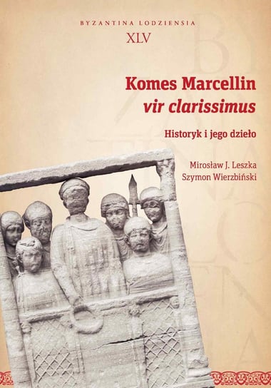 Komes Marcellin, vir clarissimus. Historyk i jego dzieło Wierzbiński Szymon, Leszka Mirosław J.