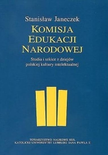 Komisja Edukacji Narodowej. Studia i szkice z dziejów polskiej kultury intelektualnej Janeczek Stanisław