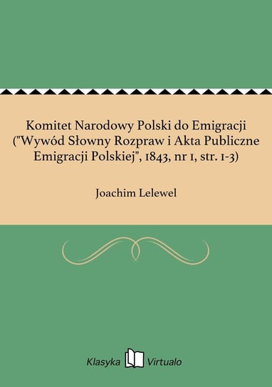 Komitet Narodowy Polski do Emigracji ("Wywód Słowny Rozpraw i Akta Publiczne Emigracji Polskiej", 1843, nr 1, str. 1-3) Lelewel Joachim