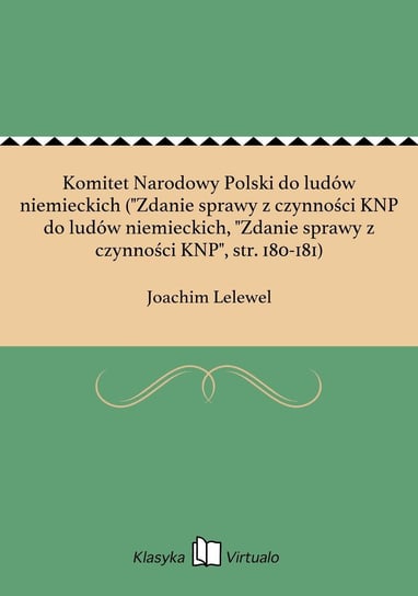 Komitet Narodowy Polski do ludów niemieckich ("Zdanie sprawy z czynności KNP do ludów niemieckich, "Zdanie sprawy z czynności KNP", str. 180-181) Lelewel Joachim