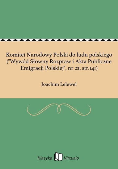 Komitet Narodowy Polski do ludu polskiego ("Wywód Słowny Rozpraw i Akta Publiczne Emigracji Polskiej", nr 22, str.141) Lelewel Joachim