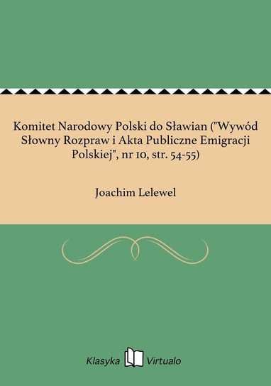 Komitet Narodowy Polski do Sławian ("Wywód Słowny Rozpraw i Akta Publiczne Emigracji Polskiej", nr 10, str. 54-55) Lelewel Joachim