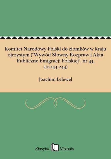 Komitet Narodowy Polski do ziomków w kraju ojczystym ("Wywód Słowny Rozpraw i Akta Publiczne Emigracji Polskiej", nr 43, str.243-244) Lelewel Joachim