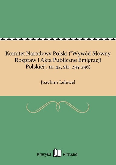 Komitet Narodowy Polski ("Wywód Słowny Rozpraw i Akta Publiczne Emigracji Polskiej", nr 42, str. 235-236) Lelewel Joachim