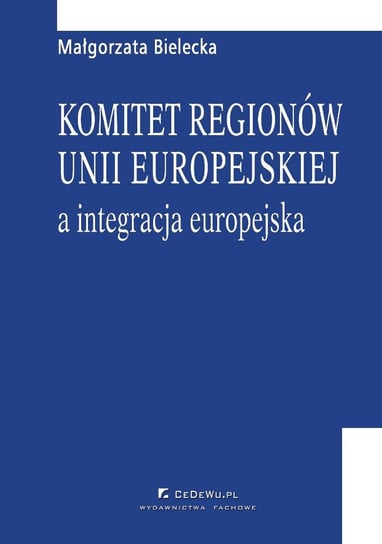 Komitet regionów Unii Europejskiej a integracja europejska Bielecka Małgorzata